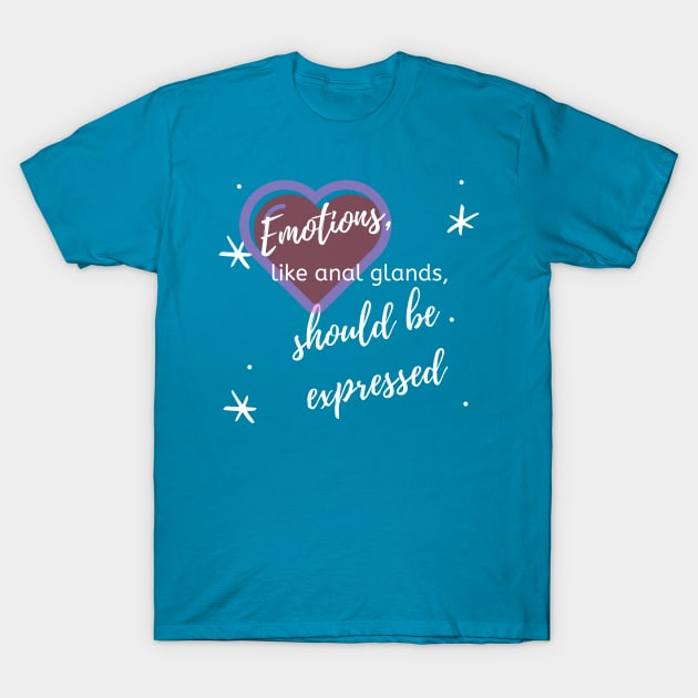 Emotions, Like Anal Glands, Should Be Expreseed T-Shirt by OldTony